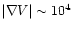 $\vert\nabla V\vert\sim 10^4$