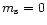 $m_{\rm s}=0$