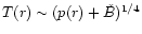 $T(r)\sim (p(r)+{\check B})^{1/4}$