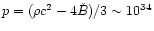 $p = (\rho c^2 - 4{\check
B})/3\sim 10^{34}$