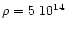 $\rho = 5~10^{14}$