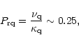 \begin{displaymath}P_{\rm rq}={\nu_{\rm q}\over \kappa_{\rm q}}\sim 0.25,
\end{displaymath}