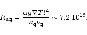 \begin{displaymath}R_{\rm aq}={\alpha g \nabla T l^4\over \kappa_{\rm q}\nu_{\rm q}}
\sim 7.2~10^{16},
\end{displaymath}