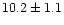 $10.2\pm 1.1$