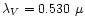 $\lambda_{V} =0.530~\mu$