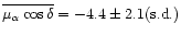 $\overline{\mu_{\alpha} \cos\delta} = -4.4 \pm 2.1({\rm s.d.})$
