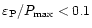 $\varepsilon_{\rm P}/P_{\max} < 0.1$