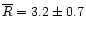 $\overline{R} =
3.2 \pm 0.7$