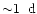 ${\sim}1\:~{\rm d}$