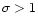 $\sigma > 1$
