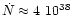 $\dot N \approx 4~10^{38}$