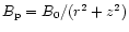 $B_{\rm p}=B_0/(r^2+z^2)$