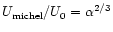$U_{\rm michel}/U_0=\alpha^{2/3}$