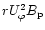 $rU_{\varphi}^2B_{\rm p}$