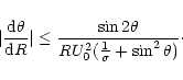 \begin{displaymath}\vert{{\rm d}\theta\over {\rm d}R}\vert \le {\sin{2\theta}\over RU_{0}^{2}({1\over\sigma}
+\sin^{2}{\theta})}\cdot
\end{displaymath}