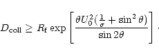 \begin{displaymath}D_{\rm coll}\ge R_{\rm f}\exp
\left[ {\theta U_{0}^{2}({1\over\sigma}+\sin^{2}\theta)
\over \sin 2\theta} \right]
\cdot
\end{displaymath}