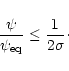 \begin{displaymath}{\psi\over\psi_{\rm eq}} \le {1\over 2\sigma}\cdot
\end{displaymath}