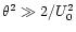 $\theta^2 \gg 2/U_0^2$