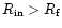 $R_{\rm in} > R_{\rm f}$
