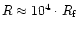 $R\approx 10^4\cdot R_{\rm f}$