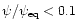 $\psi/\psi_{\rm eq} < 0.1$