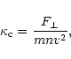 \begin{displaymath}\kappa_{\rm c} = {F_{\perp} \over mnv^2},
\end{displaymath}