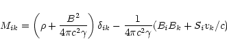 \begin{displaymath}M_{ik}=\left(\rho+{B^2\over 4\pi c^2\gamma}\right)\delta_{ik}-{1\over 4\pi c^2\gamma}
(B_iB_k+S_iv_k/c)
\end{displaymath}
