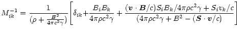 $\displaystyle {M_{ik}^{-1}={1\over (\rho + {B^2\over 4\pi c^2 \gamma})}
\Bigg[\...
...mma +S_i v_k
/c\over (4\pi\rho c^2\gamma+B^2-({\vec{S} \cdot \vec{v}}/c)}\Bigg]$