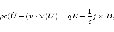 \begin{displaymath}\rho c({\vec{ \dot U}} +({\vec v}\cdot{\bf\nabla }){\vec U})
=q{\vec E} +{1\over c}{\vec{j}\times \vec{B}},
\end{displaymath}