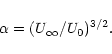 \begin{displaymath}\alpha=(U_{\infty}/U_0)^{3/2}.
\end{displaymath}