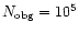 $N_{\rm obg} = 10^5 $