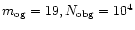 $m_{\rm og} = 19,
N_{\rm obg} = 10^4 $