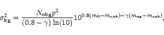 \begin{displaymath}\sigma^2_{\rm bg}=\frac{N_{\rm obg}p^2}{(0.8-\gamma) \ln(10)}10^{0.8(m_0-m_{\rm cut})-\gamma(m_{\rm og}-m_{\rm cut})},
\end{displaymath}