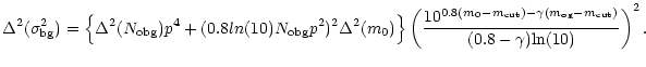 $\displaystyle %
\Delta^2(\sigma^2_{\rm bg})= \Big\{\Delta^2(N_{\rm obg})p^4 +(0...
...\rm cut})-\gamma(m_{\rm og}-m_{\rm cut})}}{(0.8-\gamma) {\rm ln}(10)}\right)^2.$