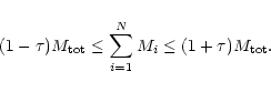 \begin{displaymath}%
(1 - \tau)M_{\rm tot} \le \sum_{i=1}^N M_i
\le (1 + \tau)M_{\rm tot}.
\end{displaymath}