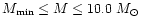 $M_{\rm min} \le M \le 10.0~M_{\odot}$