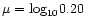 $\mu = {\rm log}_{10}0.20$