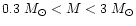 $0.3~M_{\odot} < M < 3~M_{\odot}$