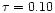 $\tau = 0.10$