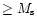 $\ge M_{\rm s}$