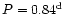 $P=0.84^{\rm d}$