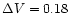 $\Delta V=0.18$