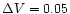 $\Delta V=0.05$