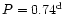 $P=0.74^{\rm d}$