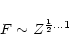 \begin{displaymath}F \sim Z^{\frac{1}{2} \ldots 1}
\end{displaymath}