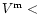 $V^{{\rm m}}<$