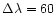 $\Delta \lambda=60$