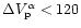 $\Delta V_{{\rm p}}^{\alpha} < 120$