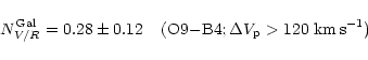 \begin{displaymath}
N_{V/R}^{{\rm Gal}}=0.28\pm0.12 \;\;\;\;
{\rm (O9{-}B4}; \Delta V_{\rm p} > 120~{\rm km\,s^{-1})}
\end{displaymath}