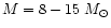 $M=8-15~M_{\odot}$